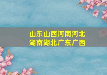 山东山西河南河北湖南湖北广东广西