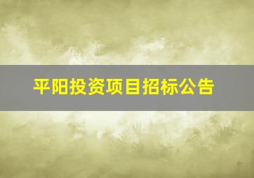 平阳投资项目招标公告