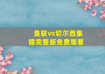 曼联vs切尔西集锦完整版免费观看