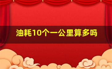 油耗10个一公里算多吗