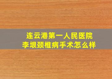 连云港第一人民医院李垠颈椎病手术怎么样