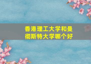 香港理工大学和曼彻斯特大学哪个好